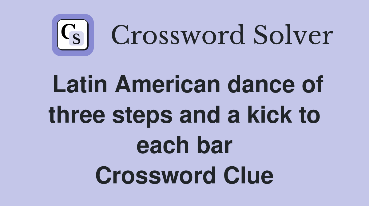 Latin American dance of three steps and a kick to each bar Crossword